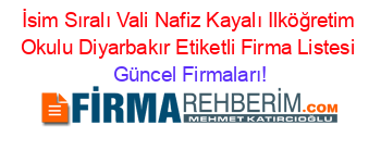 İsim+Sıralı+Vali+Nafiz+Kayalı+Ilköğretim+Okulu+Diyarbakır+Etiketli+Firma+Listesi Güncel+Firmaları!