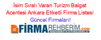 İsim+Sıralı+Varan+Turizm+Balgat+Acentesi+Ankara+Etiketli+Firma+Listesi Güncel+Firmaları!