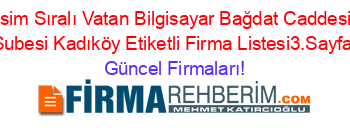 İsim+Sıralı+Vatan+Bilgisayar+Bağdat+Caddesi+Subesi+Kadıköy+Etiketli+Firma+Listesi3.Sayfa Güncel+Firmaları!