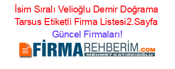 İsim+Sıralı+Velioğlu+Demir+Doğrama+Tarsus+Etiketli+Firma+Listesi2.Sayfa Güncel+Firmaları!
