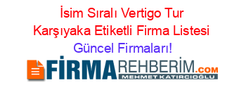 İsim+Sıralı+Vertigo+Tur+Karşıyaka+Etiketli+Firma+Listesi Güncel+Firmaları!