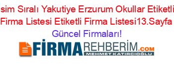İsim+Sıralı+Yakutiye+Erzurum+Okullar+Etiketli+Firma+Listesi+Etiketli+Firma+Listesi13.Sayfa Güncel+Firmaları!