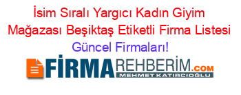 İsim+Sıralı+Yargıcı+Kadın+Giyim+Mağazası+Beşiktaş+Etiketli+Firma+Listesi Güncel+Firmaları!