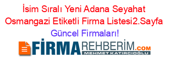 İsim+Sıralı+Yeni+Adana+Seyahat+Osmangazi+Etiketli+Firma+Listesi2.Sayfa Güncel+Firmaları!