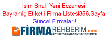 İsim+Sıralı+Yeni+Eczanesi+Bayramiç+Etiketli+Firma+Listesi356.Sayfa Güncel+Firmaları!