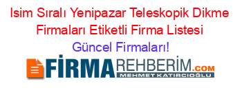 Isim+Sıralı+Yenipazar+Teleskopik+Dikme+Firmaları+Etiketli+Firma+Listesi Güncel+Firmaları!