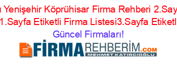 Isim+Sıralı+Yenişehir+Köprühisar+Firma+Rehberi+2.Sayfa+Etiketli+Firma+Listesi41.Sayfa+Etiketli+Firma+Listesi3.Sayfa+Etiketli+Firma+Listesi Güncel+Firmaları!