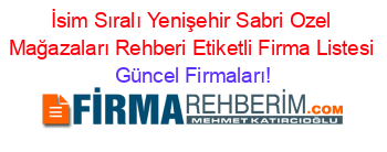 İsim+Sıralı+Yenişehir+Sabri+Ozel+Mağazaları+Rehberi+Etiketli+Firma+Listesi Güncel+Firmaları!