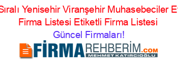 Isim+Sıralı+Yenisehir+Viranşehir+Muhasebeciler+Etiketli+Firma+Listesi+Etiketli+Firma+Listesi Güncel+Firmaları!
