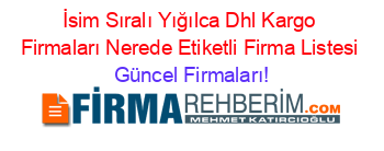 İsim+Sıralı+Yığılca+Dhl+Kargo+Firmaları+Nerede+Etiketli+Firma+Listesi Güncel+Firmaları!