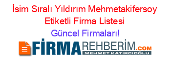 İsim+Sıralı+Yıldırım+Mehmetakifersoy+Etiketli+Firma+Listesi Güncel+Firmaları!