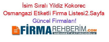 İsim+Sıralı+Yildiz+Kokorec+Osmangazi+Etiketli+Firma+Listesi2.Sayfa Güncel+Firmaları!