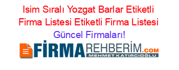 Isim+Sıralı+Yozgat+Barlar+Etiketli+Firma+Listesi+Etiketli+Firma+Listesi Güncel+Firmaları!