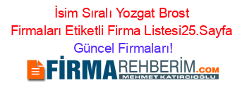 İsim+Sıralı+Yozgat+Brost+Firmaları+Etiketli+Firma+Listesi25.Sayfa Güncel+Firmaları!