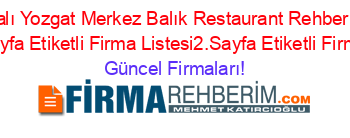 İsim+Sıralı+Yozgat+Merkez+Balık+Restaurant+Rehberi+Etiketli+Firma+Listesi2.Sayfa+Etiketli+Firma+Listesi2.Sayfa+Etiketli+Firma+Listesi2.Sayfa Güncel+Firmaları!