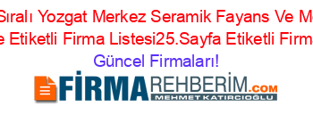 İsim+Sıralı+Yozgat+Merkez+Seramik+Fayans+Ve+Mozaik+Firmaları+Nerede+Etiketli+Firma+Listesi25.Sayfa+Etiketli+Firma+Listesi3.Sayfa Güncel+Firmaları!