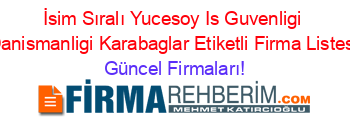 İsim+Sıralı+Yucesoy+Is+Guvenligi+Danismanligi+Karabaglar+Etiketli+Firma+Listesi Güncel+Firmaları!