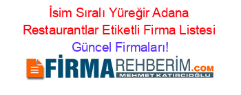İsim+Sıralı+Yüreğir+Adana+Restaurantlar+Etiketli+Firma+Listesi Güncel+Firmaları!