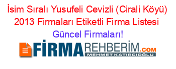 İsim+Sıralı+Yusufeli+Cevizli+(Cirali+Köyü)+2013+Firmaları+Etiketli+Firma+Listesi Güncel+Firmaları!