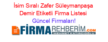 İsim+Sıralı+Zafer+Süleymanpaşa+Demir+Etiketli+Firma+Listesi Güncel+Firmaları!