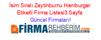 İsim+Sıralı+Zeytinburnu+Hamburger+Etiketli+Firma+Listesi3.Sayfa Güncel+Firmaları!