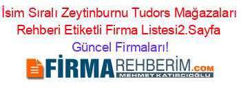 İsim+Sıralı+Zeytinburnu+Tudors+Mağazaları+Rehberi+Etiketli+Firma+Listesi2.Sayfa Güncel+Firmaları!