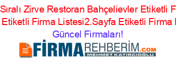 Isim+Sıralı+Zirve+Restoran+Bahçelievler+Etiketli+Firma+Listesi+Etiketli+Firma+Listesi2.Sayfa+Etiketli+Firma+Listesi Güncel+Firmaları!