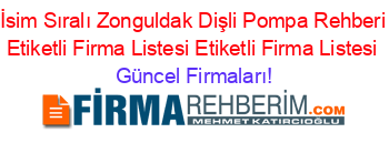 İsim+Sıralı+Zonguldak+Dişli+Pompa+Rehberi+Etiketli+Firma+Listesi+Etiketli+Firma+Listesi Güncel+Firmaları!