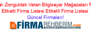 Isim+Sıralı+Zonguldak+Vatan+Bilgisayar+Mağazaları+Firmaları+Etiketli+Firma+Listesi+Etiketli+Firma+Listesi Güncel+Firmaları!