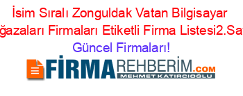 İsim+Sıralı+Zonguldak+Vatan+Bilgisayar+Mağazaları+Firmaları+Etiketli+Firma+Listesi2.Sayfa Güncel+Firmaları!