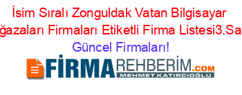 İsim+Sıralı+Zonguldak+Vatan+Bilgisayar+Mağazaları+Firmaları+Etiketli+Firma+Listesi3.Sayfa Güncel+Firmaları!