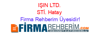 IŞIN+LTD.+STİ.+Hatay Firma+Rehberim+Üyesidir!