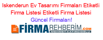 Iskenderun+Ev+Tasarımı+Firmaları+Etiketli+Firma+Listesi+Etiketli+Firma+Listesi Güncel+Firmaları!