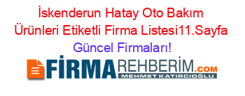 İskenderun+Hatay+Oto+Bakım+Ürünleri+Etiketli+Firma+Listesi11.Sayfa Güncel+Firmaları!