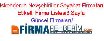 Iskenderun+Nevşehirliler+Seyahat+Firmaları+Etiketli+Firma+Listesi3.Sayfa Güncel+Firmaları!