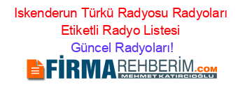 Iskenderun+Türkü+Radyosu+Radyoları+Etiketli+Radyo+Listesi Güncel+Radyoları!
