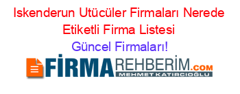 Iskenderun+Utücüler+Firmaları+Nerede+Etiketli+Firma+Listesi Güncel+Firmaları!