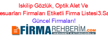 Iskilip+Gözlük,+Optik+Alet+Ve+Aksesuarları+Firmaları+Etiketli+Firma+Listesi3.Sayfa Güncel+Firmaları!