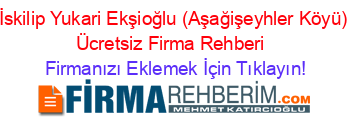 İskilip+Yukari+Ekşioğlu+(Aşağişeyhler+Köyü)+Ücretsiz+Firma+Rehberi+ Firmanızı+Eklemek+İçin+Tıklayın!