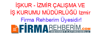 İŞKUR+-+İZMİR+ÇALIŞMA+VE+İŞ+KURUMU+MÜDÜRLÜĞÜ+Izmir Firma+Rehberim+Üyesidir!