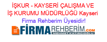 iskur kayseri calisma ve is kurumu mudurlugu melikgazi kayseri firma rehberi