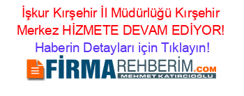 İşkur+Kırşehir+İl+Müdürlüğü+Kırşehir+Merkez+HİZMETE+DEVAM+EDİYOR! Haberin+Detayları+için+Tıklayın!