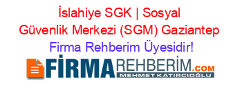 İslahiye+SGK+|+Sosyal+Güvenlik+Merkezi+(SGM)+Gaziantep Firma+Rehberim+Üyesidir!