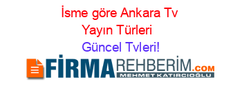 İsme+göre+Ankara+Tv+Yayın+Türleri+ Güncel+Tvleri!