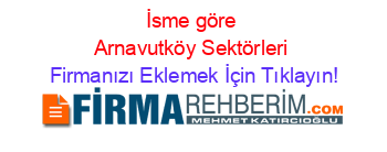 İsme+göre+Arnavutköy+Sektörleri Firmanızı+Eklemek+İçin+Tıklayın!