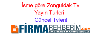 İsme+göre+Zonguldak+Tv+Yayın+Türleri+ Güncel+Tvleri!