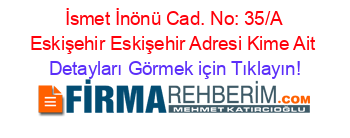 İsmet+İnönü+Cad.+No:+35/A+Eskişehir+Eskişehir+Adresi+Kime+Ait Detayları+Görmek+için+Tıklayın!
