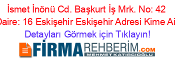 İsmet+İnönü+Cd.+Başkurt+İş+Mrk.+No:+42+Daire:+16+Eskişehir+Eskişehir+Adresi+Kime+Ait Detayları+Görmek+için+Tıklayın!