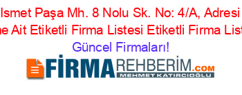 Ismet+Paşa+Mh.+8+Nolu+Sk.+No:+4/A,+Adresi+Kime+Ait+Etiketli+Firma+Listesi+Etiketli+Firma+Listesi Güncel+Firmaları!