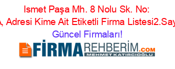 Ismet+Paşa+Mh.+8+Nolu+Sk.+No:+4/A,+Adresi+Kime+Ait+Etiketli+Firma+Listesi2.Sayfa Güncel+Firmaları!